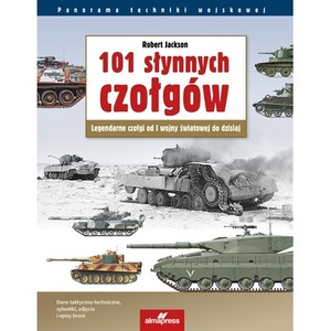 101 słynnych czołgów. Legendarne czołgi od I wojny światowej do dzisiaj. Panorama techniki wojskowej wyd. 7