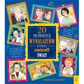 20 niezwykłych wynalazców, którzy zmienili świat. 20 niezwykłych