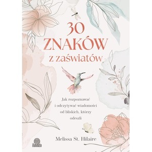 30 znaków z zaświatów. Jak rozpoznawać i odczytywać wiadomości od bliskich, którzy odeszli