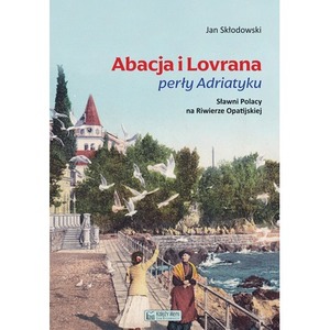 Abacja i Lovrana perły Adriatyku. Sławni Polacy na Riwierze Opatijskiej