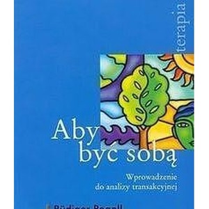 Aby być sobą. Wprowadzenie do analizy transakcyjne