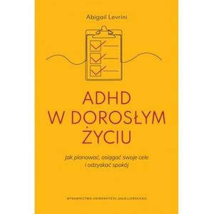 ADHD w dorosłym życiu. Jak planować, osiągać swoje cele i odzyskać spokój.