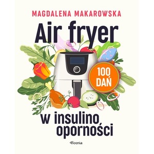 Air fryer w insulinooporności. 100 dań