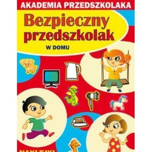 Akademia przedszkolaka. Bezpieczny... W domu