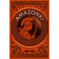 Amazonki. Wojowniczki starożytnego świata