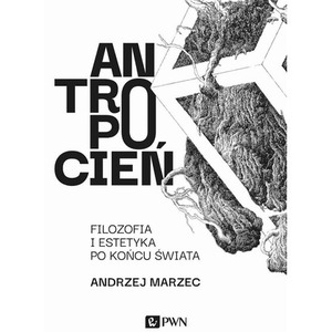 Antropocień. Filozofia i estetyka po końcu świata