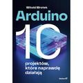 Arduino. 10 projektów, które naprawdę działają