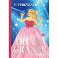 Ariana Grande. Głos, który podbił świat. Supergwiazdy
