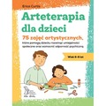 Arteterapia dla dzieci. 75 zajęć artystycznych, które pomogą dziecku rozwinąć umiejętności społeczne oraz wzmocnić odporność ps