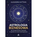 Astrologia biznesowa. Jak rozwijać karierę i pracować w zgodzie ze swoim kosmogramem