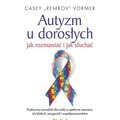 Autyzm u dorosłych. Jak rozmawiać i jak słuchać. Praktyczny poradnik dla osób w spektrum autyzmu, ich bliskich, przyjaciół i ws