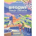 Biegowe trasy świata. 50 niesamowitych miejsc w 28 krajach. Lonely Planet