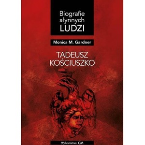 Biografie słynnych ludzi. Tadeusz Kościuszko
