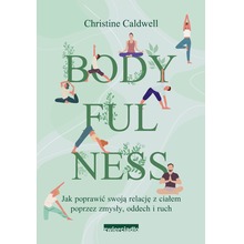 Bodyfulness. Jak poprawić swoje relacje z ciałem poprzez zmysły, oddech i ruch