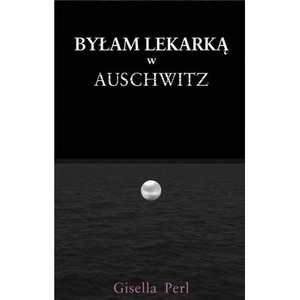 Byłam lekarką w Auschwitz