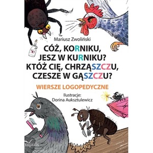 Cóż Korniku jesz w kurniku? Któż cię chrząszczu czesze w gąszczu? Wiersze logopedyczne