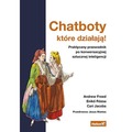 Chatboty, które działają! Praktyczny przewodnik po konwersacyjnej sztucznej inteligencji