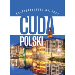Cuda Polski. Najpiękniejsze miejsca. Podróże Marzeń