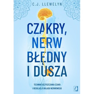 Czakry, nerw błędny i dusza. Techniki oczyszczania czakr i regulacji układu nerwowego