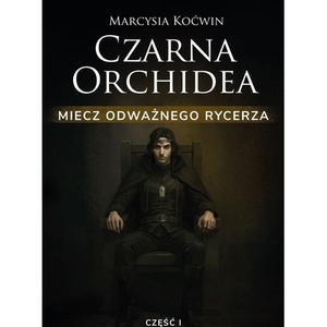 Czarna Orchidea. Miecz Odważnego Rycerza cz.1