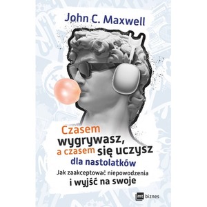 Czasem wygrywasz, a czasem się uczysz! Dla nastolatków. Jak zaakceptować niepowodzenia i wyjść na swoje