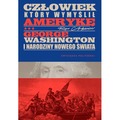 Człowiek, który wymyślił Amerykę. George Washington i narodziny nowego świata