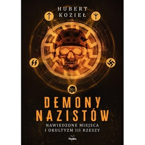 Demony nazistów. Nawiedzone miejsca i okultyzm III Rzeszy
