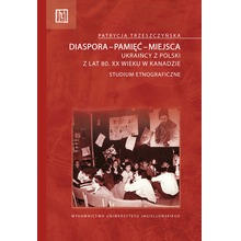 Diaspora-pamięć-miejsca ukraińcy z polski z lat 80 XX wieku w kanadzie studium etnograficzne