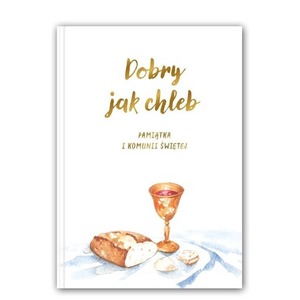 Dobry jak chleb. Pamiątka I Komunii Świętej