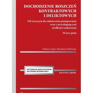 Dochodzenie roszczeń kontraktowych i deliktowych. Od wszczęcia do zakończenia postępowania wraz z przysługującymi środkami zask