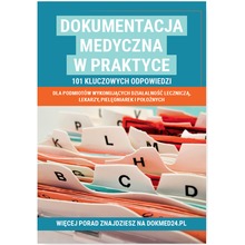 Dokumentacja medyczna w praktyce. 101 kluczowych odpowiedzi dla podmiotów wykonujących działalność leczniczą, lekarzy, pielęgni