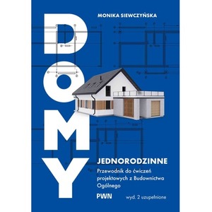 Domy jednorodzinne. Przewodnik do ćwiczeń projektowych z budownictwa ogólnego