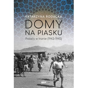 Domy na piasku. Polacy w Iranie (1942-1945)