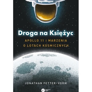 Droga na Księżyc. Apollo 11 i marzenia o lotach kosmicznych