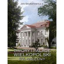 Dwory i pałace Wielkopolski. Styl narodowy