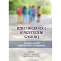 Dzieci migranckie w przestrzeni szkolnej. Doświadczenia Polski i wybranych krajów Unii Europejskiej