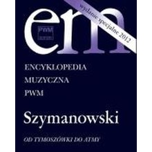Encyklopedia Muzyczna PWM. Szymanowski Od Tymoszówki do Atmy