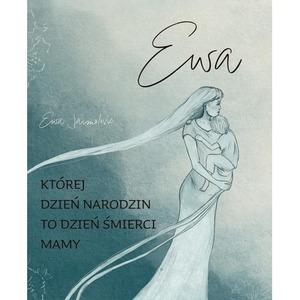 Ewa. Której dzień narodzin to dzień śmierci mamy