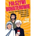 Fałszywi bohaterowie. Dziesięć kontrowersyjnych postaci, które niesłusznie podziwiamy