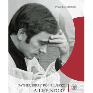 Father Jerzy Popiełuszko. A Life Story