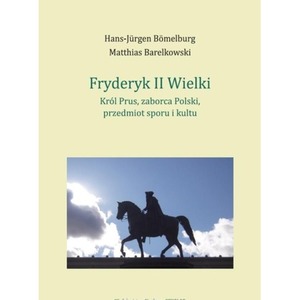 Fryderyk II Wielki: król Prus, zaborca Polski...
