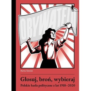 Głosuj, broń, wybieraj. Polskie hasła polityczne..