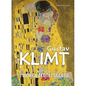 Gustav Klimt. Twórca złotej secesji