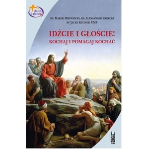 Idźcie i głoście. Kochaj i pomagaj kochać