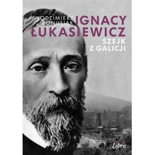 Ignacy Łukasiewicz. Szejk z Galicji