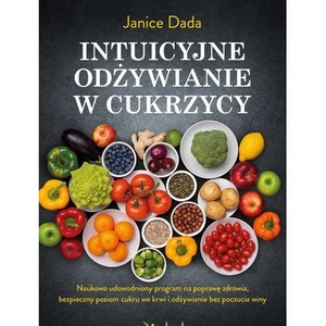 Intuicyjne odżywianie w cukrzycy. Naukowo udowodniony program na poprawę zdrowia, bezpieczny poziom cukru we krwi i odżywianie 
