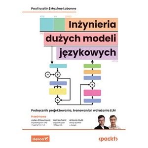 Inżynieria dużych modeli językowych. Podręcznik projektowania, trenowania i wdrażania LLM