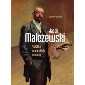 Jacek Malczewski. Twórca malarskich metafor