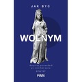 Jak być wolnym. Antyczny przewodnik po stoickim życiu. Mądrość starożytnych dla Współczesnych Czytelników