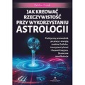 Jak kreować rzeczywistość przy wykorzystaniu astrologii. Praktyczny przewodnik po pracy z energią znaków Zodiaku, tranzytami pl